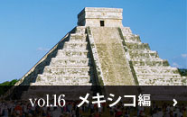 Vol.16 メキシコ編　メキシコ・銀の道、マヤヘブンズルートなど12ヶ所の世界遺産を巡るメキシコ情熱探訪